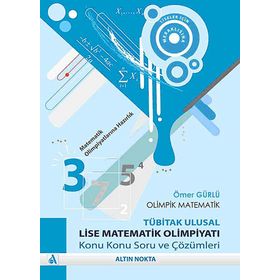 OLIMPIK MATEMATIK-TÜBİTAK ULUSAL LISE MATEMATIK OLİMPİYATI KONU KONU SORU VE ÇÖZÜMLERİ - ÖMER GÜRLÜ