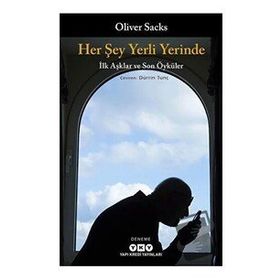 Oliver Sacks - Her Şey Yerli Yerinde – İlk Aşklar ve Son Öyküler
