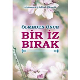 Ölmeden Önce Bir İz Bırak - Muhammed B. Salih El-Müneccid