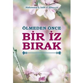 Ölmeden Önce Bir İz Bırak - Muhammed B. Salih El-Müneccid