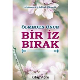 Ölmeden Önce Bir İz Bırak - Muhammed B. Salih El-Müneccid