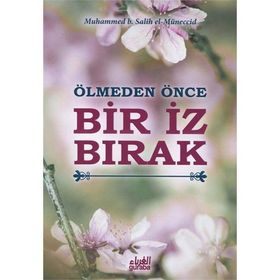 Ölmeden Önce Bir İz Bırak - Muhammed B. Salih El-Müneccid