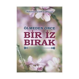 Ölmeden Önce Bir İz Bırak - Muhammed B. Salih El-Müneccid