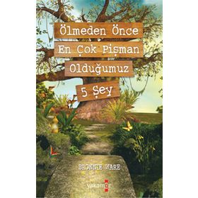 Ölmeden Önce En Çok Pişman Olduğumuz 5 Şey - Bronnie Ware