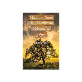 Ölmeden Önce En Çok Pişman Olduğumuz 5 Şey - Bronnie Ware