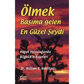 ÖLMEK BAŞIMA GELEN EN GÜZEL ŞEYDİ HAYAT YOLCULUĞUNDA BILGELIK HIKAYELERI - WILLIAM E. HABLITZEL