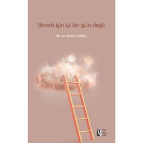 Ölmek İçin İyi Bir Gün Değil -Selma Aksoy Türköz - İz Yayıncılık