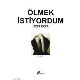 ÖLMEK İSTİYORDUM - İZZET EKER