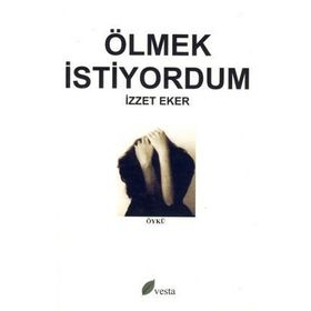 ÖLMEK İSTİYORDUM - İZZET EKER
