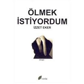 ÖLMEK İSTİYORDUM - İZZET EKER