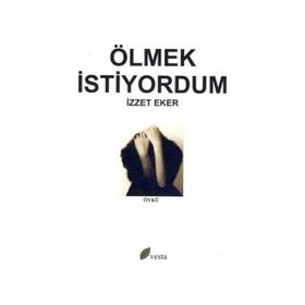 ÖLMEK İSTİYORDUM - İZZET EKER
