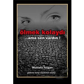 ÖLMEK KOLAYDI ...AMA SEN VARDIN - MUSTAFA YAZGAN