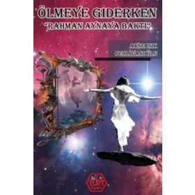 Ölmeye Giderken ’Rahman Aynaya Baktı’ - Ayşe Işık Pehlivanoğlu