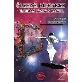Ölmeye Giderken ’Rahman Aynaya Baktı’ - Ayşe Işık Pehlivanoğlu
