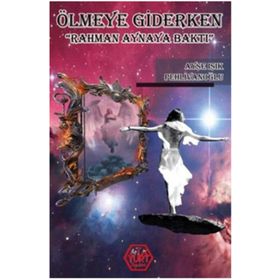 Ölmeye Giderken ’Rahman Aynaya Baktı’ - Ayşe Işık Pehlivanoğlu