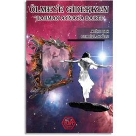 Ölmeye Giderken ’Rahman Aynaya Baktı’ - Ayşe Işık Pehlivanoğlu