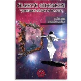 Ölmeye Giderken ’Rahman Aynaya Baktı’ - Ayşe Işık Pehlivanoğlu
