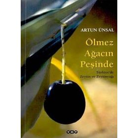 ÖLMEZ AĞACIN PEŞİNDE TÜRKİYE'DE ZEYTIN VE ZEYTINYAĞI - ARTUN ÜNSAL