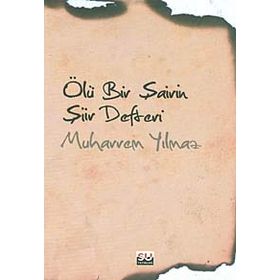 ÖLÜ BIR ŞAİRİN ŞİİR DEFTERI - MUHARREM YILMAZ