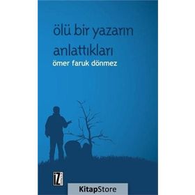 ÖLÜ BIR YAZARIN ANLATTIKLARI - ÖMER FARUK DÖNMEZ