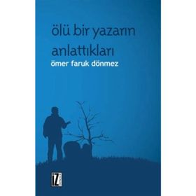 ÖLÜ BIR YAZARIN ANLATTIKLARI - ÖMER FARUK DÖNMEZ