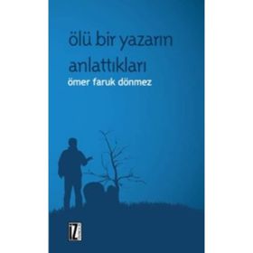 ÖLÜ BIR YAZARIN ANLATTIKLARI - ÖMER FARUK DÖNMEZ
