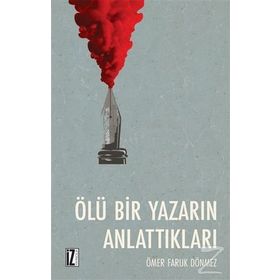 ÖLÜ BIR YAZARIN ANLATTIKLARI - ÖMER FARUK DÖNMEZ