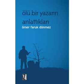 ÖLÜ BIR YAZARIN ANLATTIKLARI - ÖMER FARUK DÖNMEZ