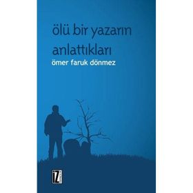ÖLÜ BIR YAZARIN ANLATTIKLARI - ÖMER FARUK DÖNMEZ