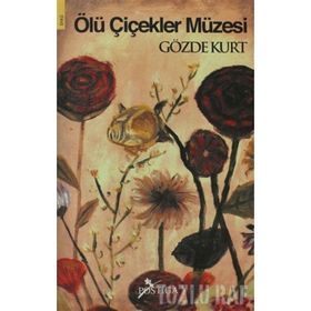 ÖLÜ ÇİÇEKLER MÜZESİ - GÖZDE KURT