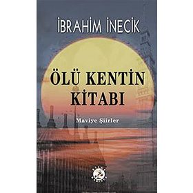 ÖLÜ KENTIN KİTABI MAVIYE ŞİİRLER - İBRAHİM İNECİK
