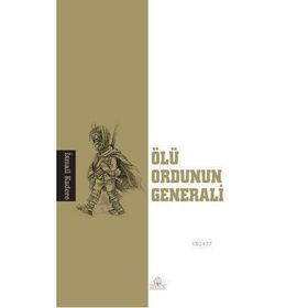 ÖLÜ ORDUNUN GENERALI - İSMAİL KADERE