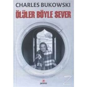 ÖLÜLER BÖYLE SEVER - CHARLES BUKOWSKI