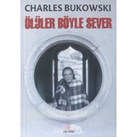 ÖLÜLER BÖYLE SEVER - CHARLES BUKOWSKI
