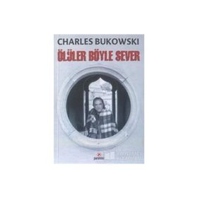 ÖLÜLER BÖYLE SEVER - CHARLES BUKOWSKI