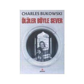 ÖLÜLER BÖYLE SEVER - CHARLES BUKOWSKI