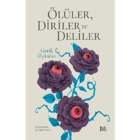 Ölüler Diriler ve Deliler - Gotik Öyküler - Zeynep Avcı
