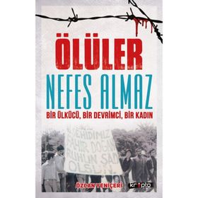 Ölüler Nefes Almaz-Bir Ülkücü Bir Devrimci Bir Kadın - Özcan Yeniçeri