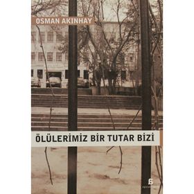ÖLÜLERİMİZ BIR TUTAR BIZI - OSMAN AKINHAY
