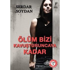 ÖLÜM BIZI KAVUŞTURUNCAYA KADAR - SERDAR SOYDAN