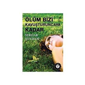 ÖLÜM BIZI KAVUŞTURUNCAYA KADAR - SERDAR SOYDAN