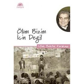 ÖLÜM BIZIM İÇİN DEĞİL - UFUK BEKTAŞ KARAKAYA