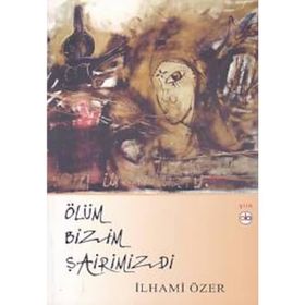 Ölüm Bizim Şairimizdi - İlhami Özer