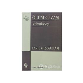 ÖLÜM CEZASI BIR İNSANLIK SUÇU - KAMIL ATEŞOĞULLARI