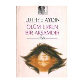 ÖLÜM ERKEN BIR AKŞAMDIR - LÜTFİYE AYDIN