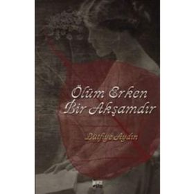 ÖLÜM ERKEN BIR AKŞAMDIR - LÜTFİYE AYDIN