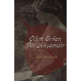 ÖLÜM ERKEN BIR AKŞAMDIR - LÜTFİYE AYDIN