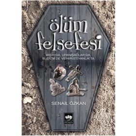 ÖLÜM FELSEFESI MISIR'DA, UPANIŞADLAR'DA, BUDIZM'DE VE HIRISTIYANLIK'TA - SENAIL ÖZKAN