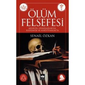 ÖLÜM FELSEFESI MISIR'DA, UPANIŞADLAR'DA, BUDIZM'DE VE HIRISTIYANLIK'TA - SENAIL ÖZKAN