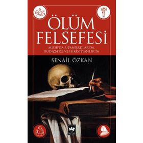 ÖLÜM FELSEFESI MISIR'DA, UPANIŞADLAR'DA, BUDIZM'DE VE HIRISTIYANLIK'TA - SENAIL ÖZKAN